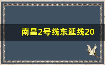 南昌2号线东延线2024完工_南昌7号线地铁线路图 最新规划